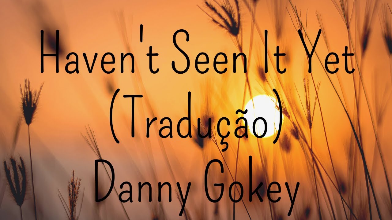 Danny Gokey - Haven't Seen It Yet (Tradução)