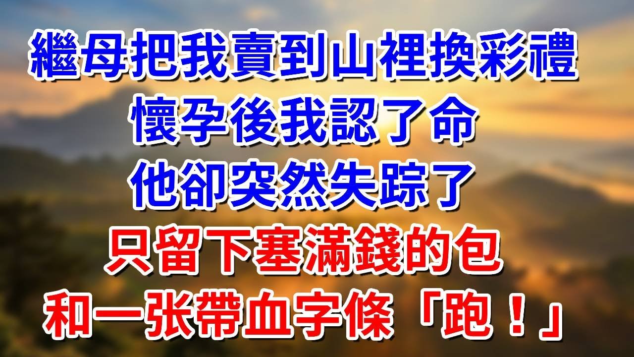 繼母把我賣到山裡換彩禮，懷孕後我認了命，他卻突然失踪了，只留下塞滿錢的包和帶血字條：跑！ #阿木講故事#為人處世#生活經驗#情感故事#養老#睡前故事