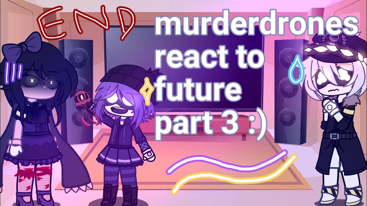 WIP murder drones react to future | still WIP!