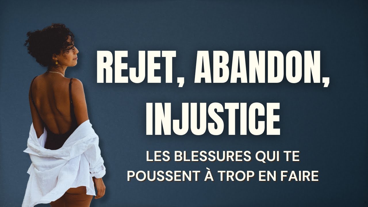 Rejet, Abandon, Injustice: Ces blessures qui nous poussent à en faire trop