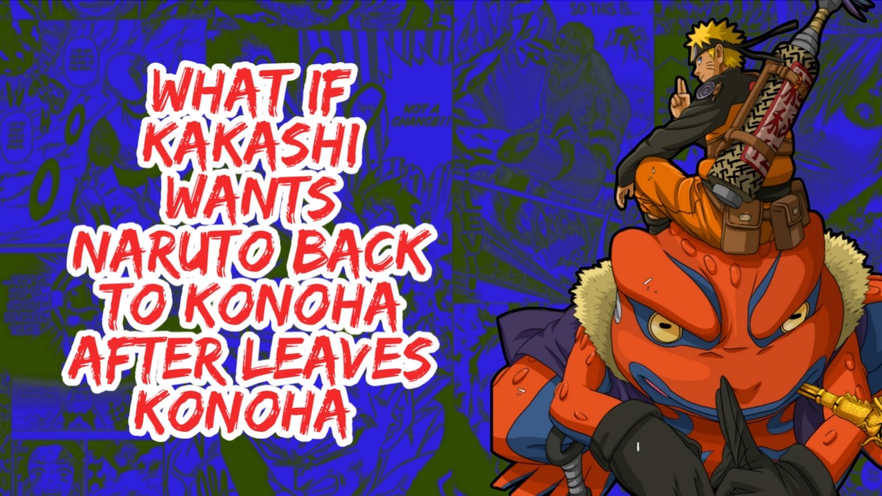 What if Kakashi Wants Naruto Back to Konoha After Leaves Konoha | Part 1