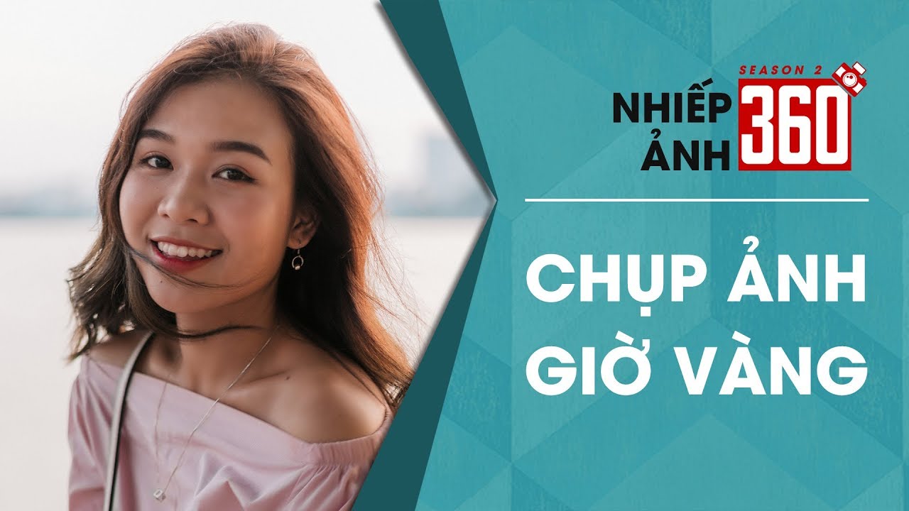 Nhiếp Ảnh 360 | Mùa 2 | Tập 12 - Chụp ảnh nắng Giờ Vàng