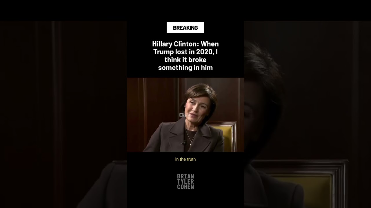Hilary Clinton: When Trump lost in 2020, I think it broke something in him