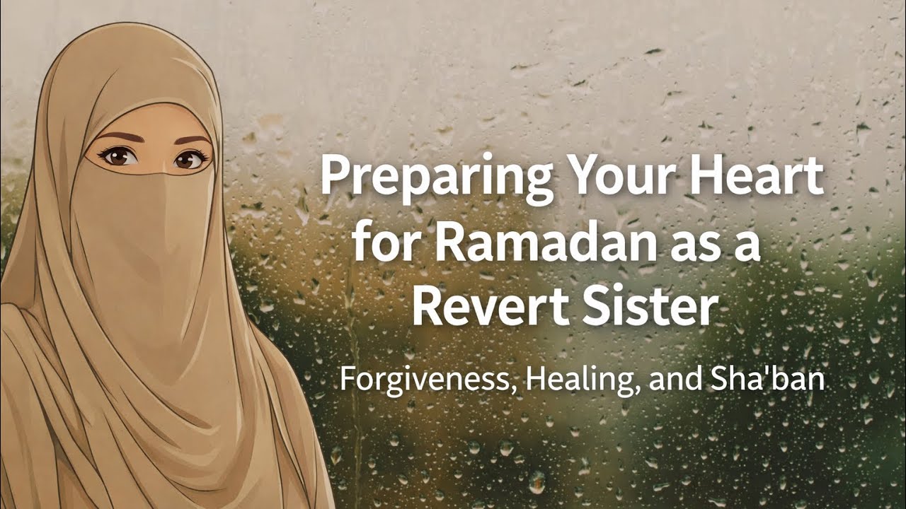 Preparing Your Heart for Ramadan as a Revert Sister | Forgiveness, Healing, and Sha’ban