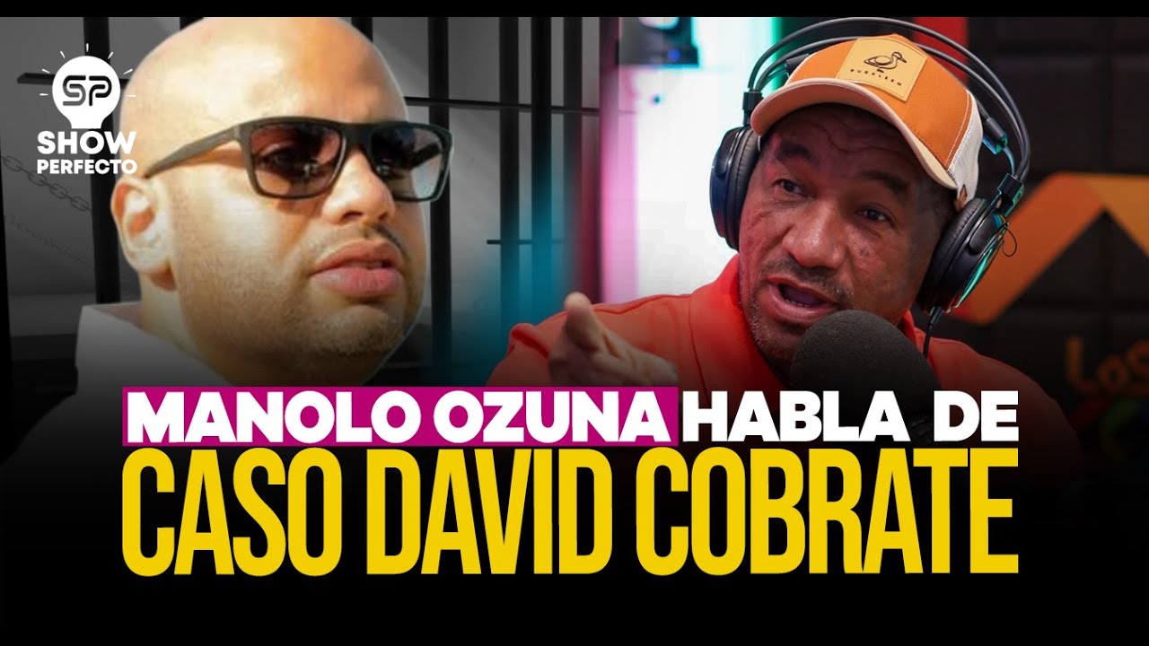 POR FIN MANOLO OZUNA HABLA DE CASO DAVID COBRATE