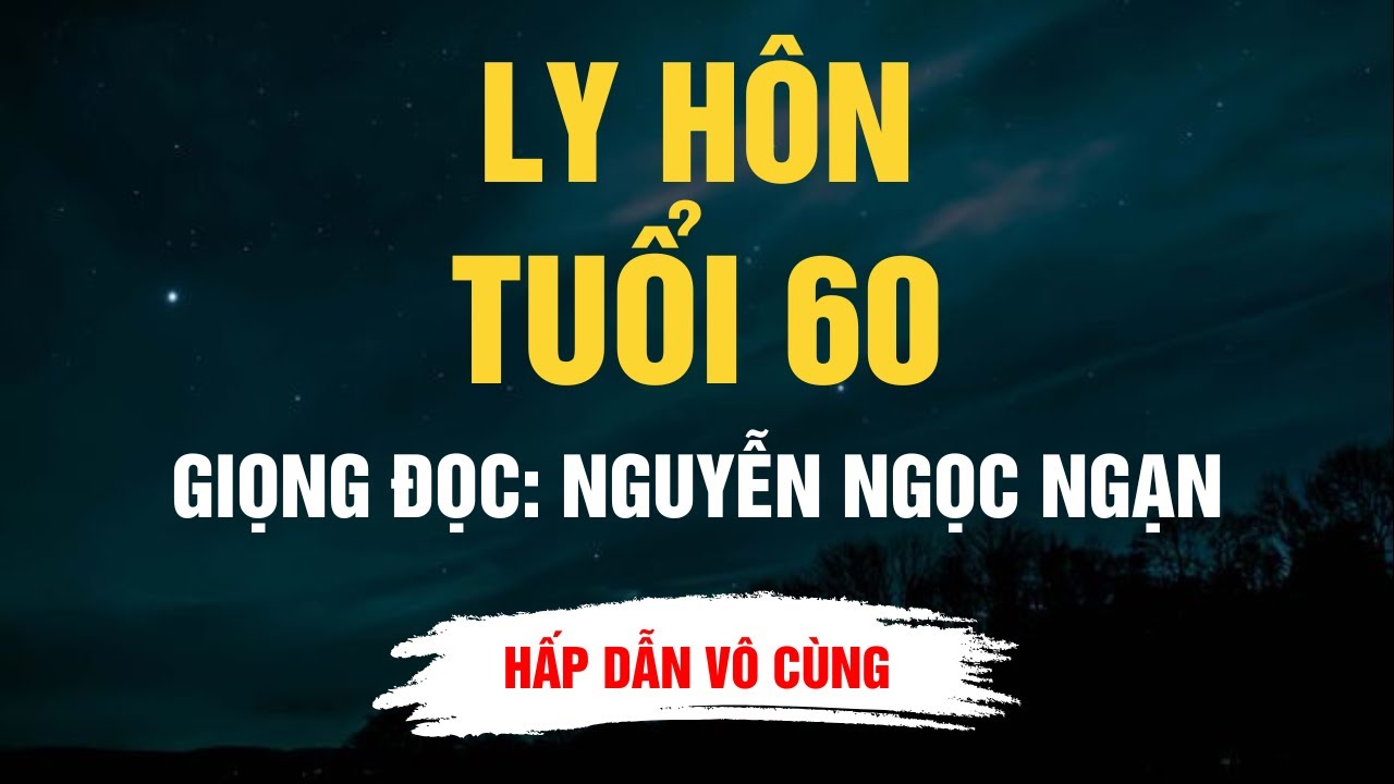Cực Hay Nguyễn Ngọc Ngạn - Ly Hôn Tuổi 60 - Kể Chuyện Đêm Khuya