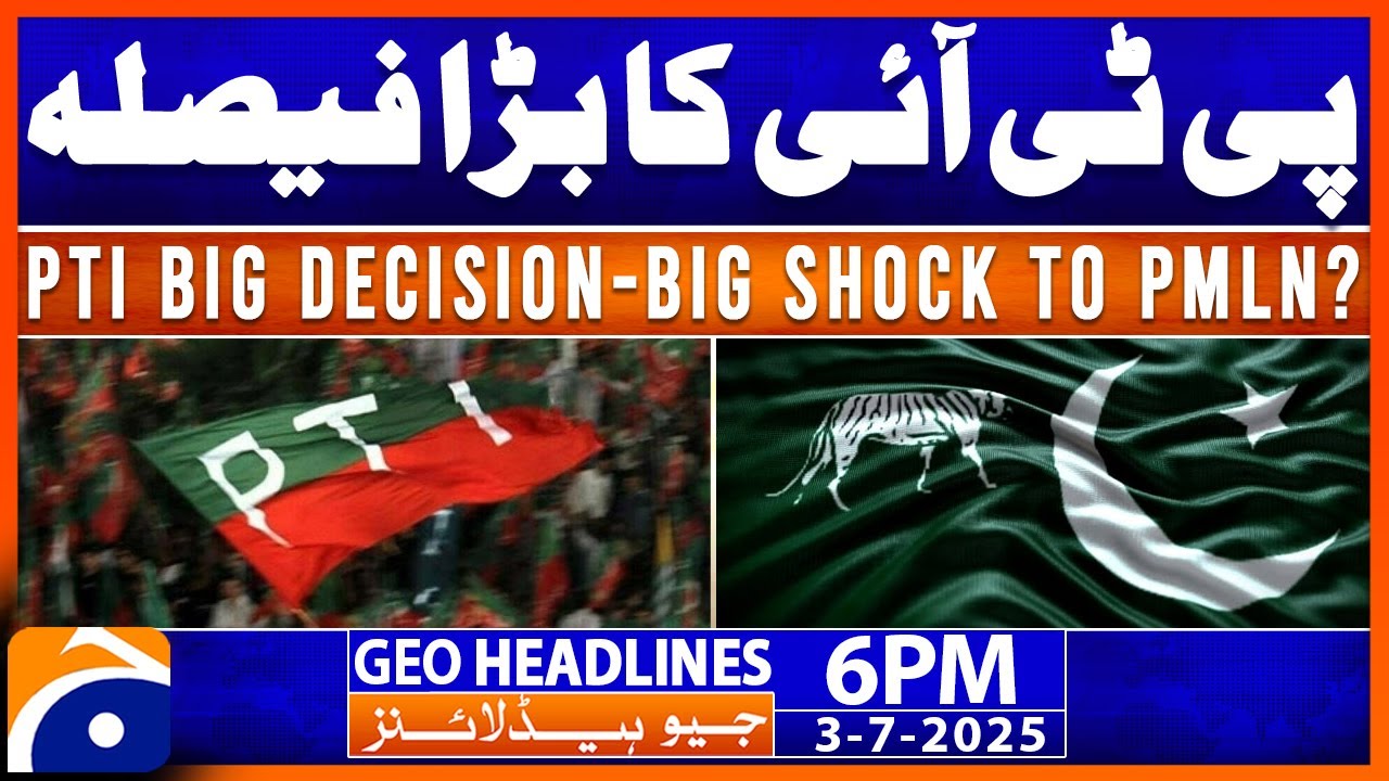 𝐏𝐓𝐈'𝐬 𝐁𝐢𝐠 𝐃𝐞𝐜𝐢𝐬𝐢𝐨𝐧 - 𝐒𝐡𝐨𝐜𝐤 𝐭𝐨 𝐏𝐌𝐋-𝐍..!! | Headlines Geo News 6 PM | 3rd  July 2025