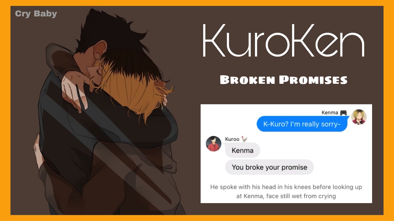 Broken Promises | KuroKen Story | Haikyuu texts | [CryBaby Repost] angst + fluff