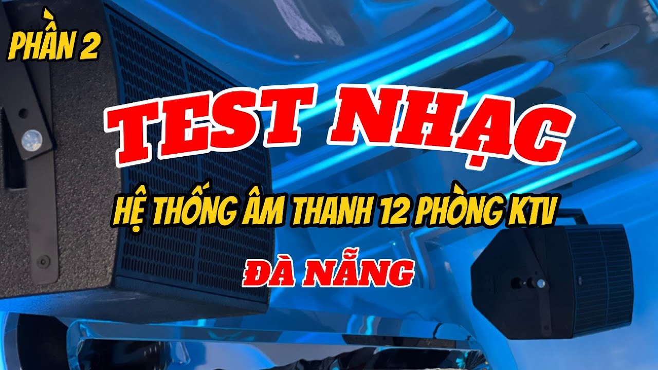 PHẦN 2 - TEST NHẠC & MICRO - SIÊU PHẨM KARAOKE KTV TẠI ĐÀ NẴNG - HỆ THỐNG ÂM THANH CỰC KHỦNG CELTO