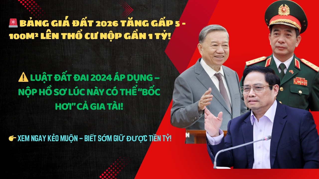CHÍNH THỨC 3/2026: BẢNG GIÁ ĐẤT TĂNG GẤP 5 – LÊN THỔ CƯ NỘP GẦN 1 TỶ | LUẬT ĐẤT ĐAI 2024