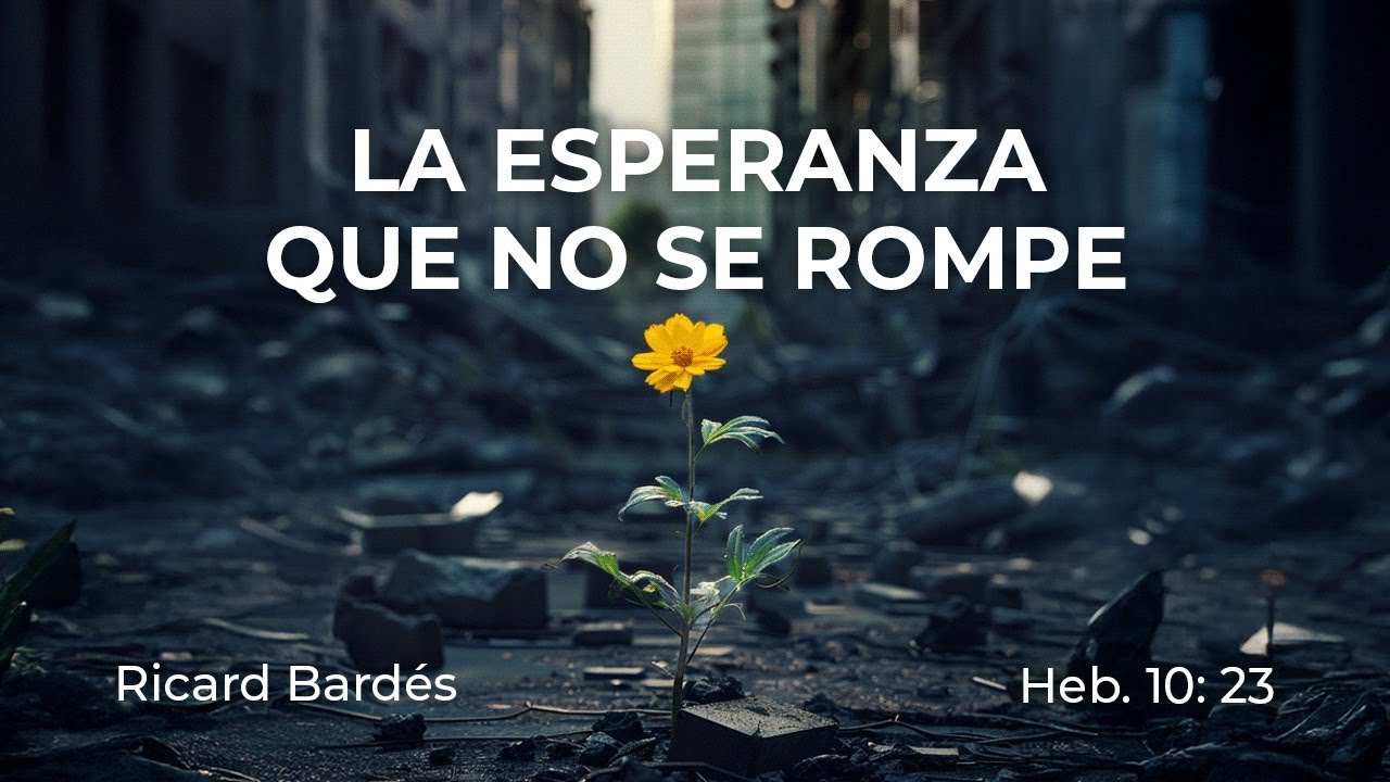 La esperanza que no se rompe (Heb. 10:23) | Ricard Bardés