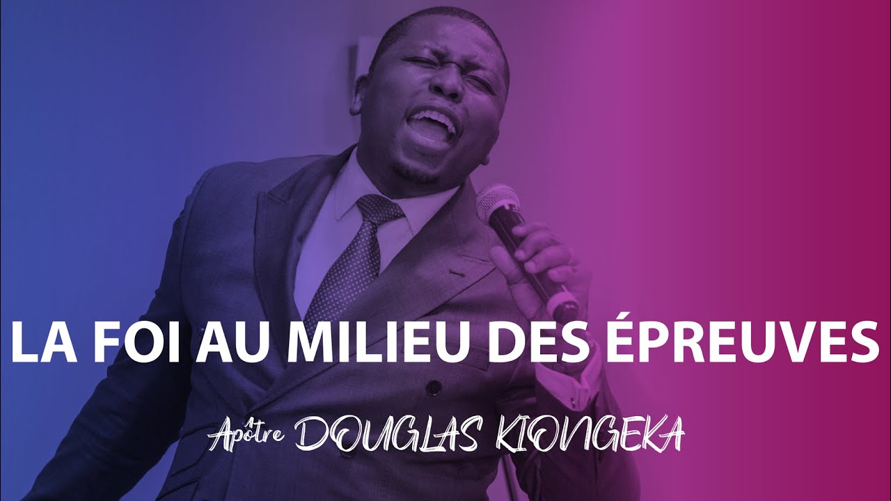 LA FOI AU MILIEU DES ÉPREUVES - Apôtre Douglas KIONGEKA