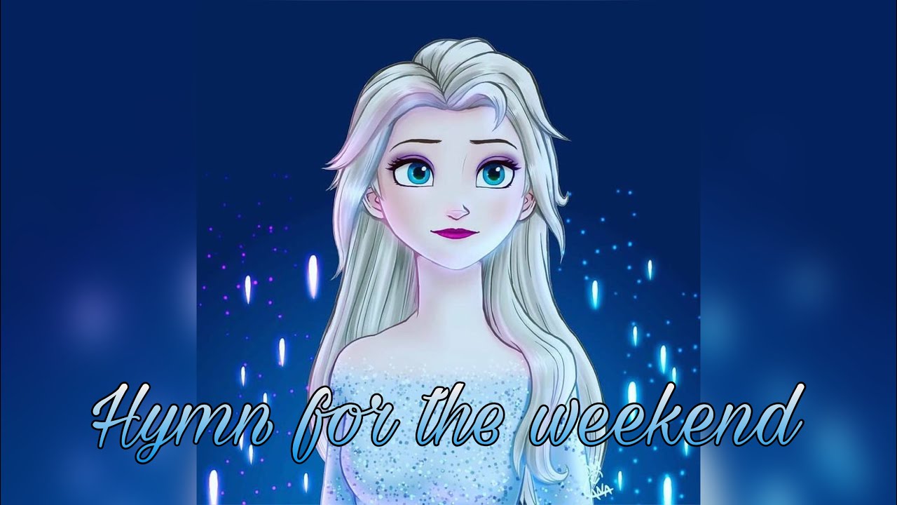❄️Elsa👱🏻‍♀️/Hymn For The Weekend❄️