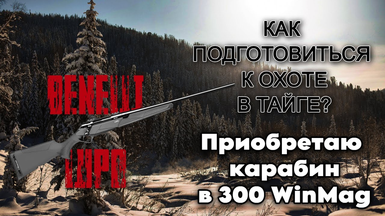 КАК СОБРАТЬСЯ НА ОХОТУ В ТАЙГУ? ПРИОБРЕТАЮ BENELLI LUPO 300 WM
