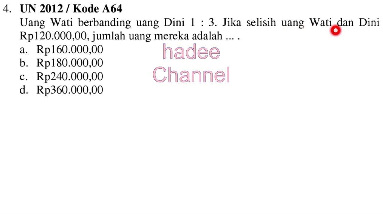 Uang Wati berbanding Uang Dini 1:3. Jika selisih uang Wati dan Dini Rp 120000, jumlah uang mereka