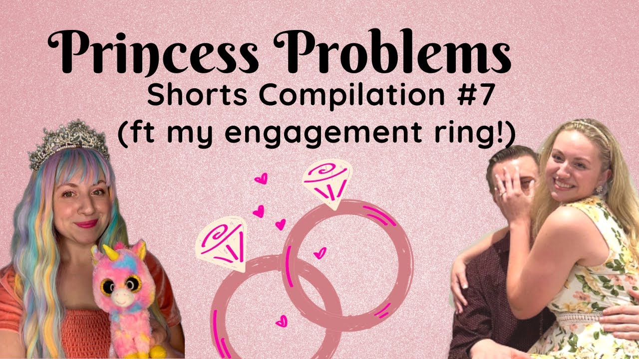 Princess Problems 7 (featuring my engagement ring reveal!)
