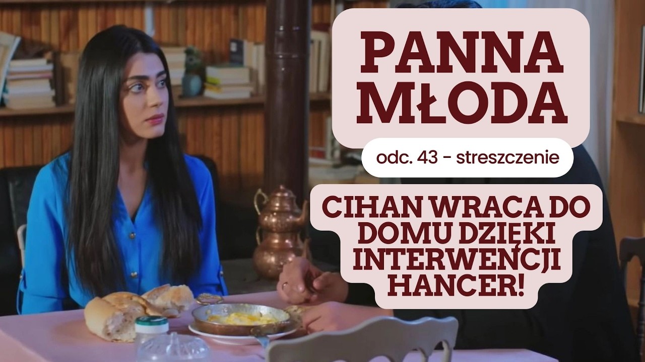 Panna młoda 43 odc. - streszczenie. Cihan wraca do domu dzięki interwencji Hancer!