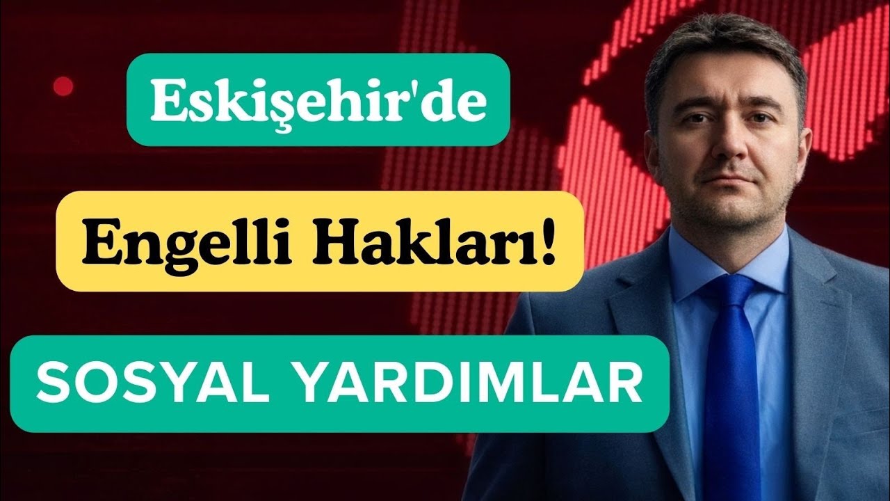 Eskişehir’de Engelli Hakları ve Sosyal Yardımlar | Bilinmeyen Hizmetler | Soner ÇOBAN