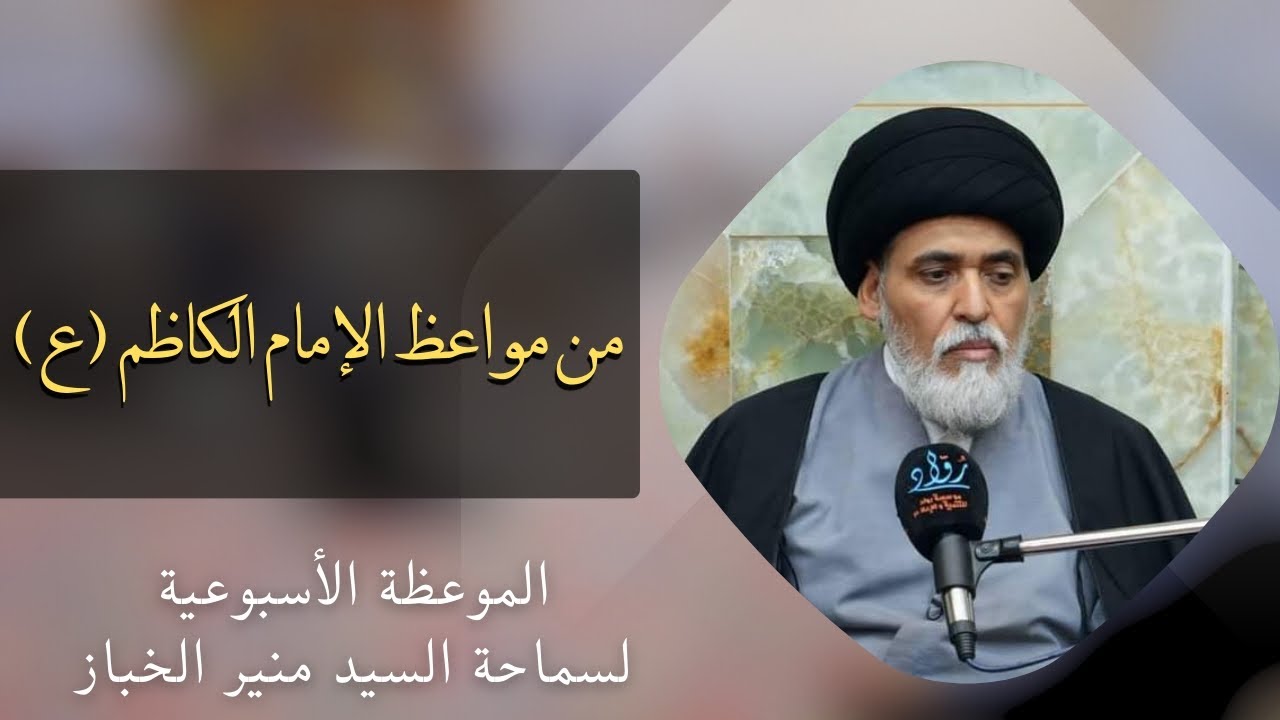 موعظة الأربعاء: من مواعظ الإمام الكاظم (عليه السلام) | السيد منير الخباز