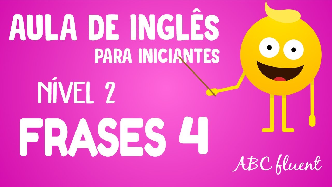 NÍVEL 2  - FRASES (PARTE 4 DE 4) - INGLÊS PARA INICIANTES