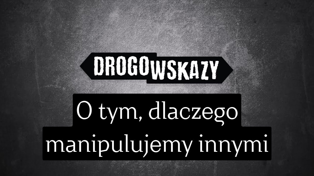 O tym, dlaczego manipulujemy innymi | Drogowskazy