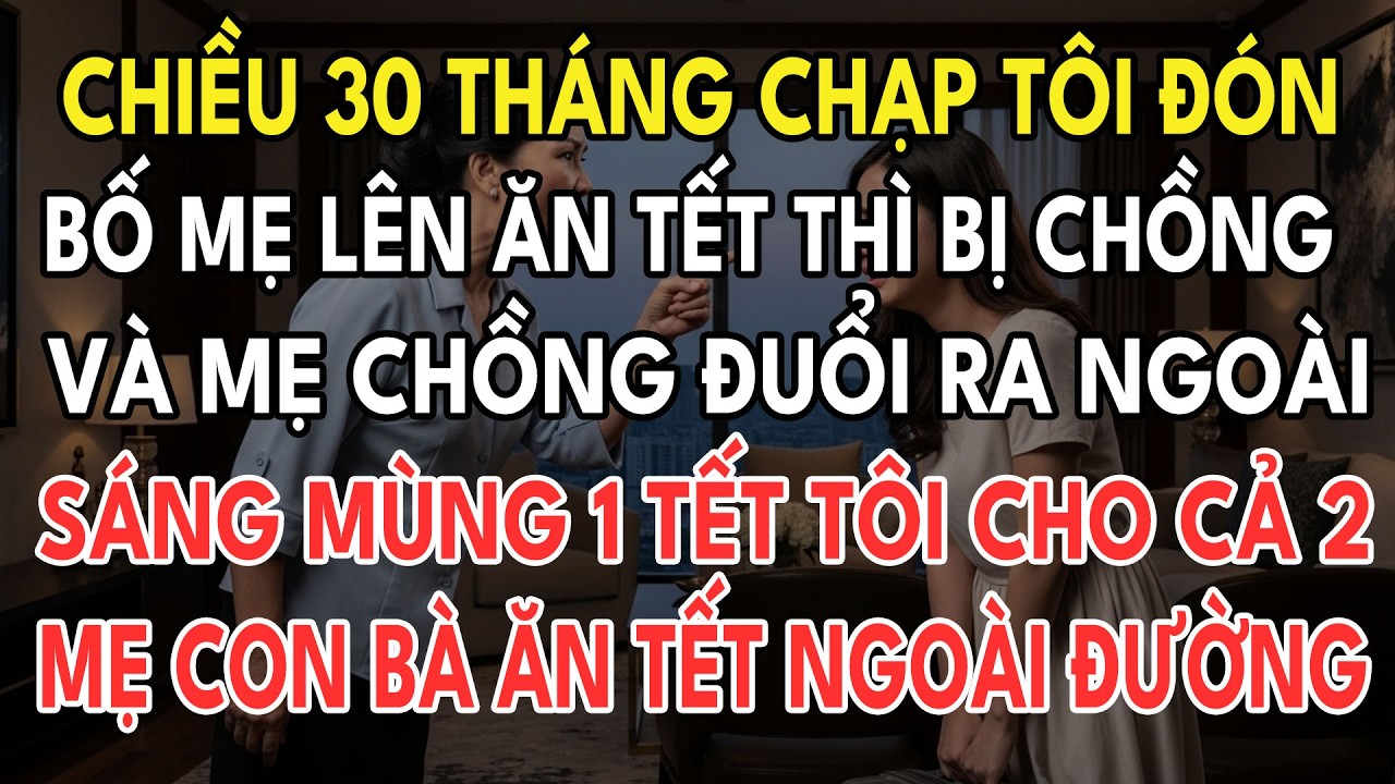 Chiều 30 Tháng Chạp Tôi Đón Bố Mẹ Lên Ăn Tết Thì Bị Chồng Và Mẹ Chồng Đuổi Ra Ngoài Tôi Bèn Lộ