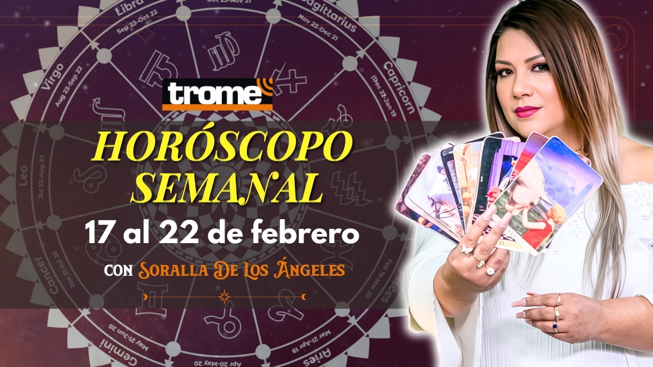🔴 HORÓSCOPO SEMANAL del 17 AL 22 DE FEBRERO | Predicciones con Soralla De Los Ángeles ✨🔮 | Trome