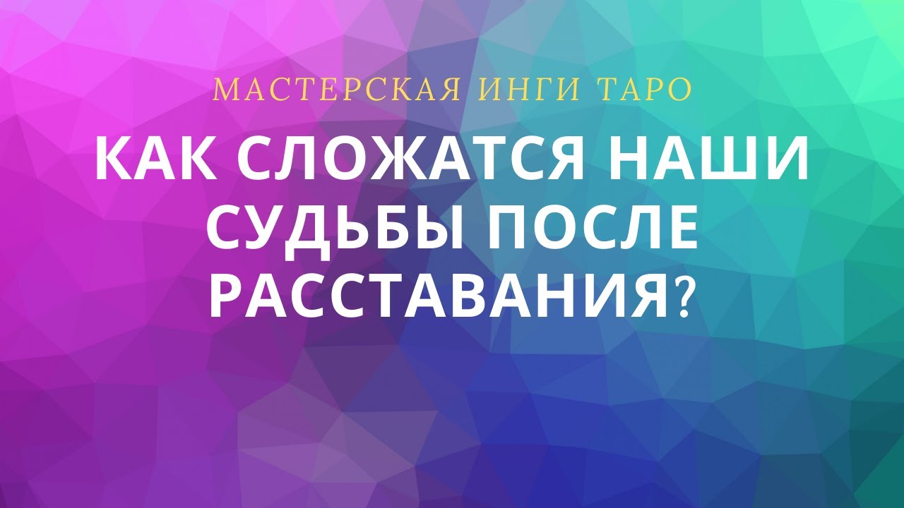 КАК СЛОЖАТСЯ НАШИ СУДЬБЫ ПОСЛЕ РАССТАВАНИЯ?