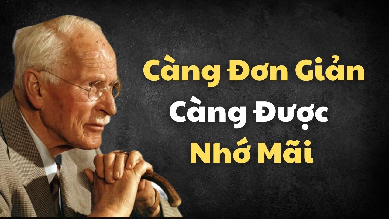 Sự Đơn Giản Bí Ẩn Vì Sao Càng Ít Phô Trương Càng Được Nhớ Mãi | Carl Jung