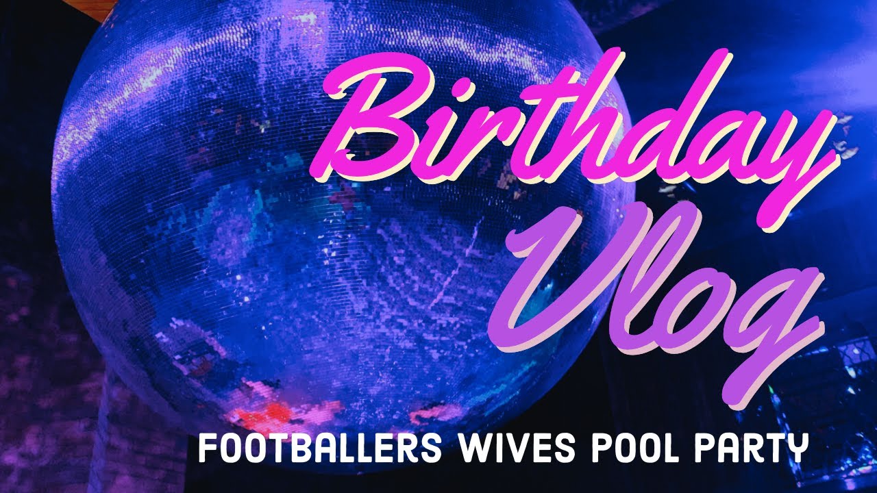 FOOTBALLERS WIVES POOL PARTY - My Birthday Vlog
