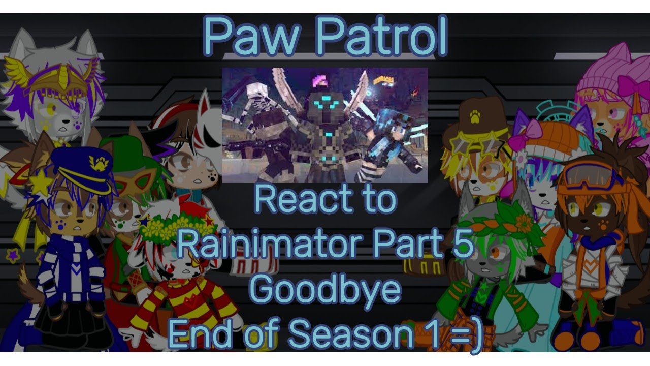 Paw Patrol react to Rainimator Part 5. Goodbye, End of Season 1=)