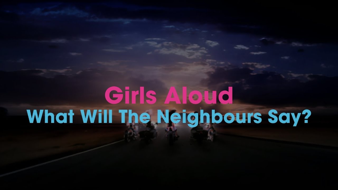 Girls Aloud - What Will The Neighbours Say?