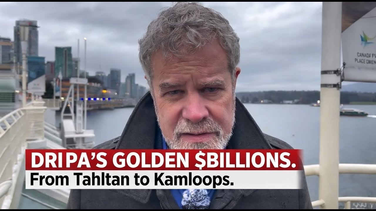 DRIPA'S GOLDEN $BILLIONS. From Tahltan to Kamloops.