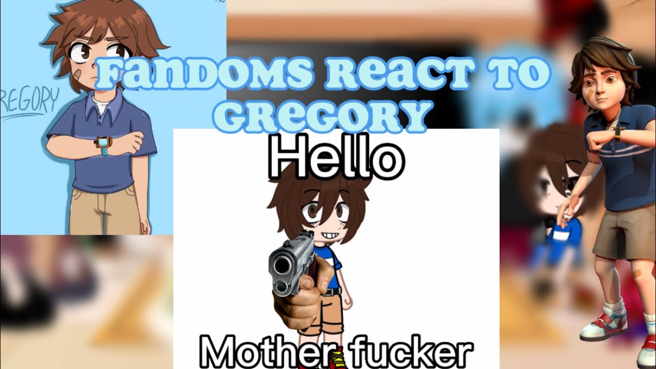 Fandoms react to gregory (part 5/9)