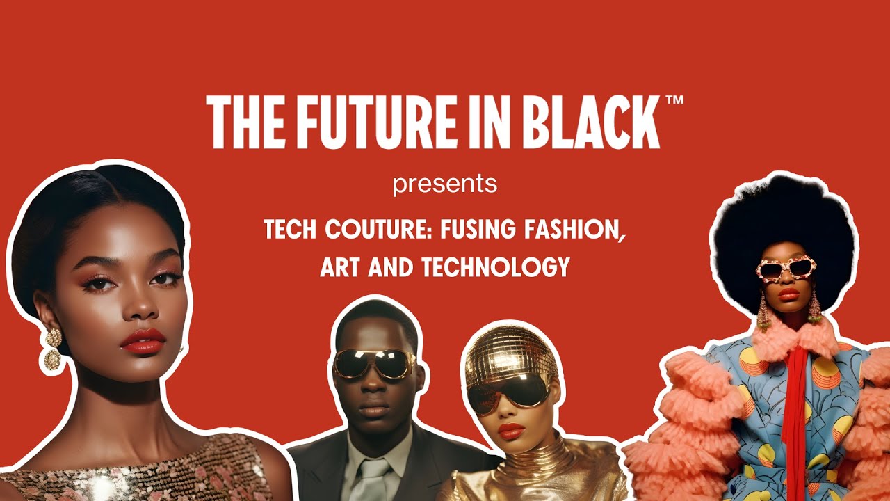 The Future in Black&trade; // Tech Couture: Revolutionizing Fashion with Technology // February 2024