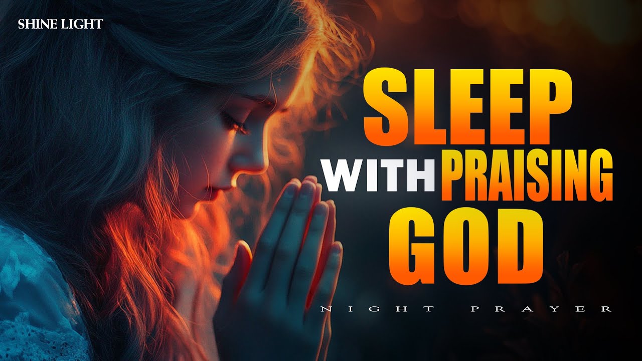 Don’t Go to Sleep Without Praising God | Powerful Prayers of Worship & Gratitude