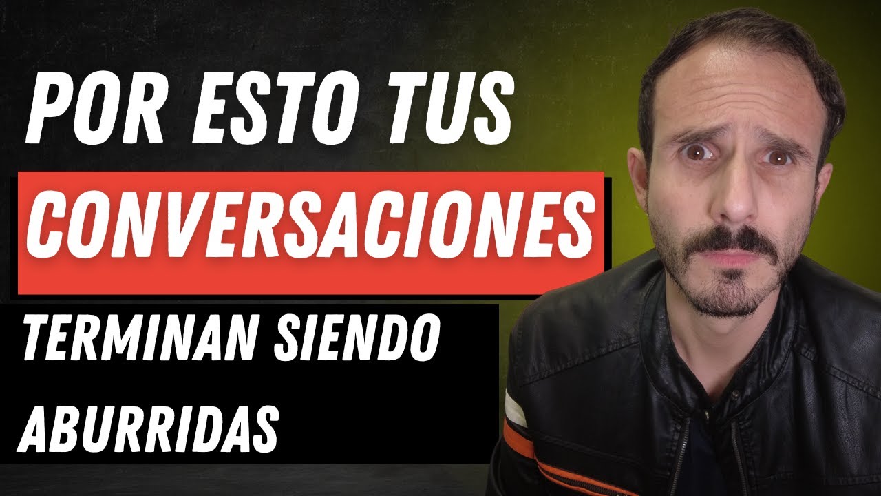 Esto hace que tus conversaciones sean aburridas