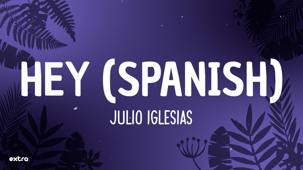 Hey (Spanish) - Julio Iglesias (Letra/Lyrics)