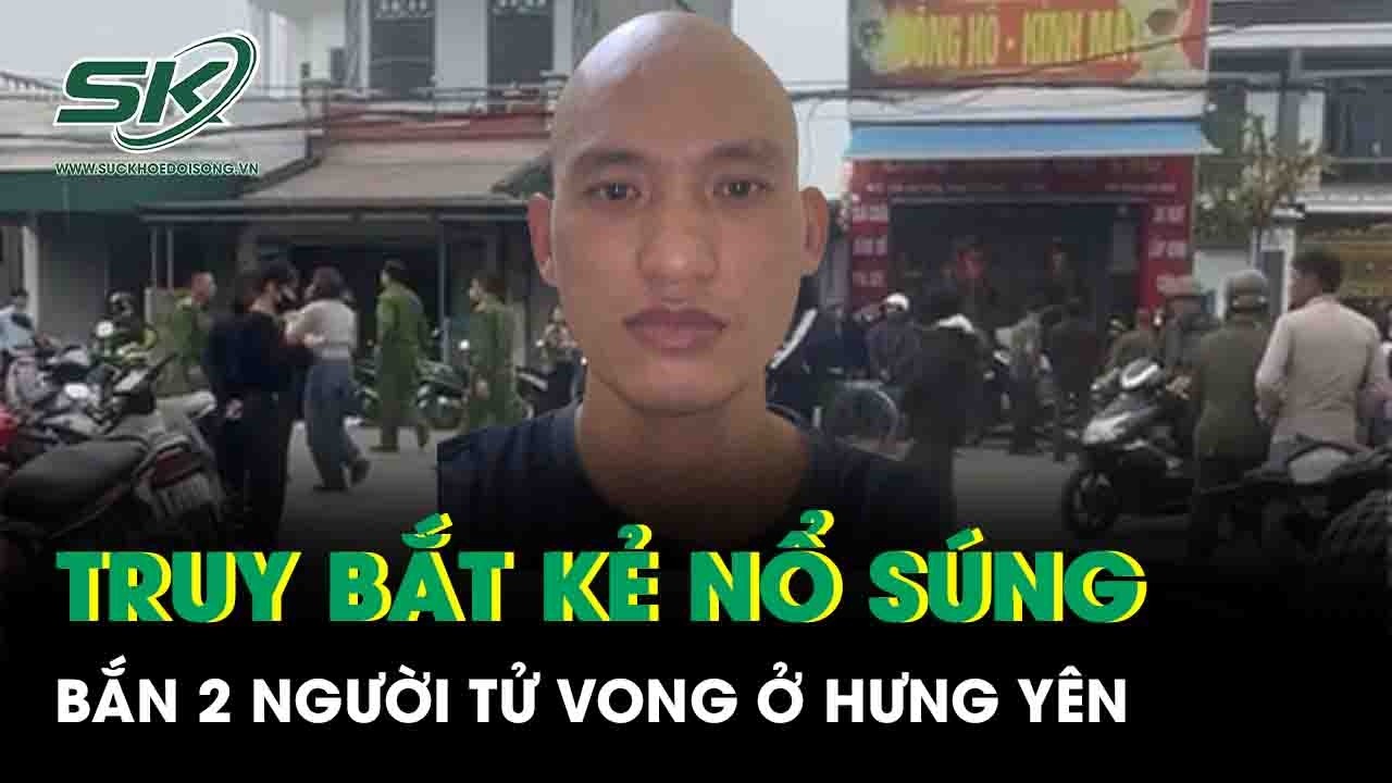 Truy bắt kẻ nổ súng bắn 2 người tử vong ở Hưng Yên