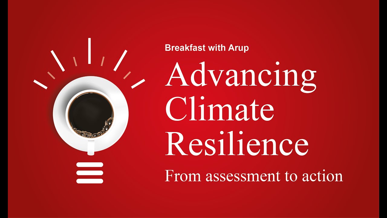 Breakfast with Arup - Advancing climate resilience: From assessment to action