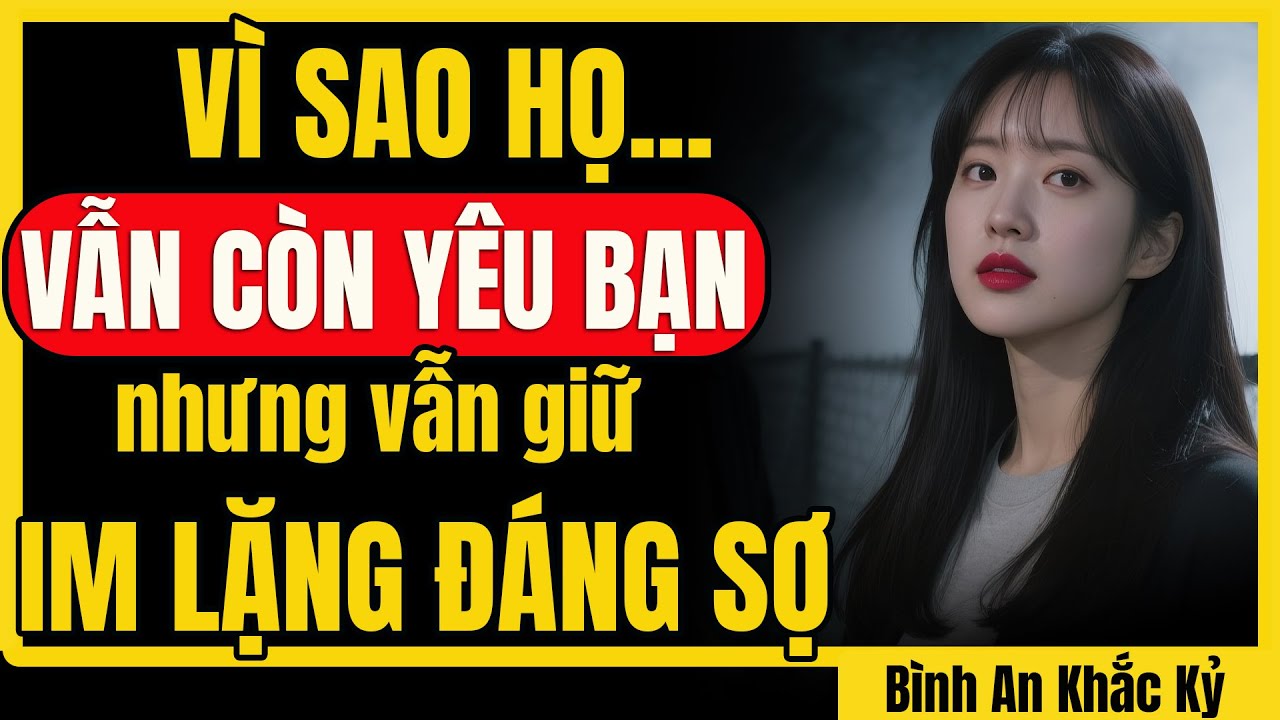 Điều bạn cần biết về họ: Tại sao họ im lặng dù trong lòng vẫn còn yêu? | Bình An Khắc Kỷ