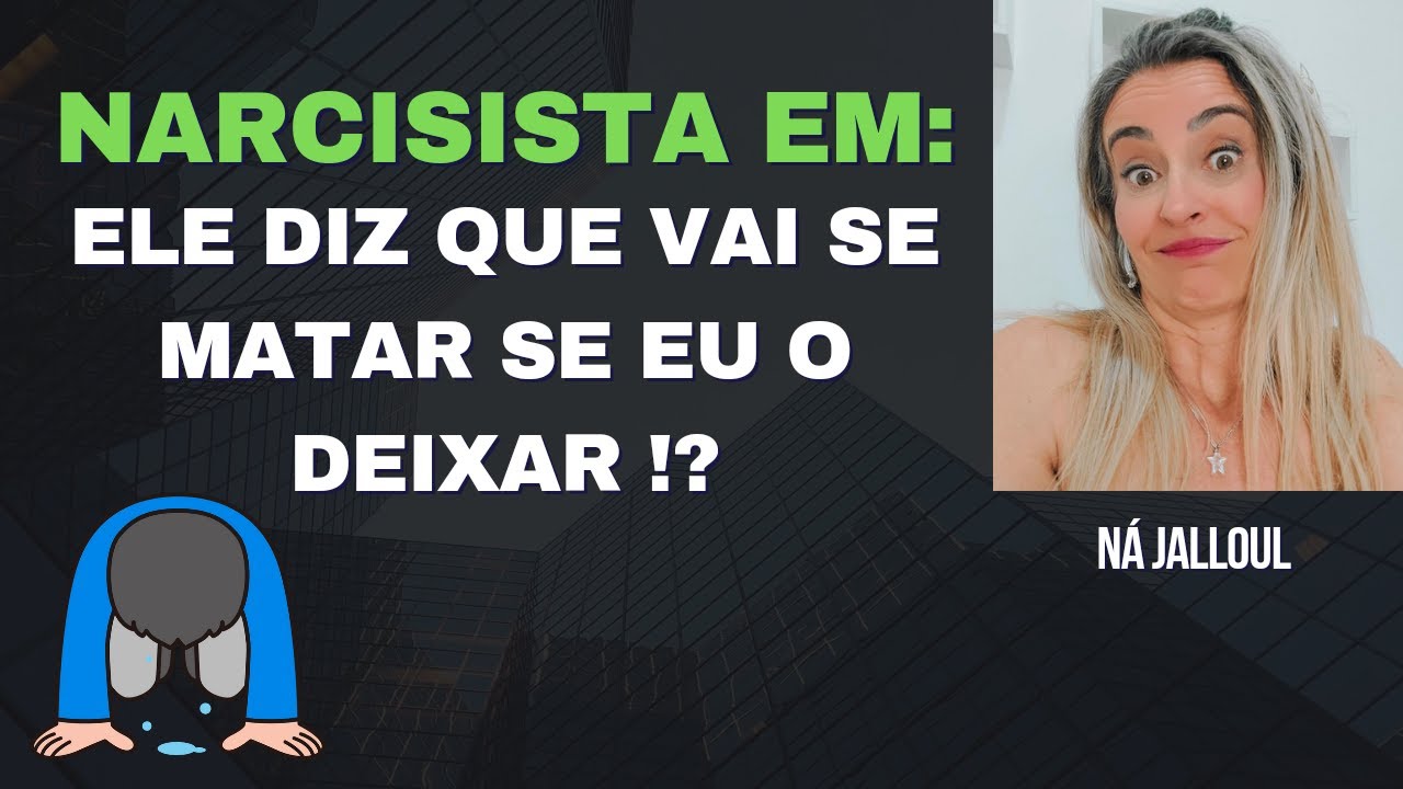 NARCISISTA DIZ QUE VAI SE MATAR SE EU O DEIXAR? CHANTAGEM OU VERDADE?