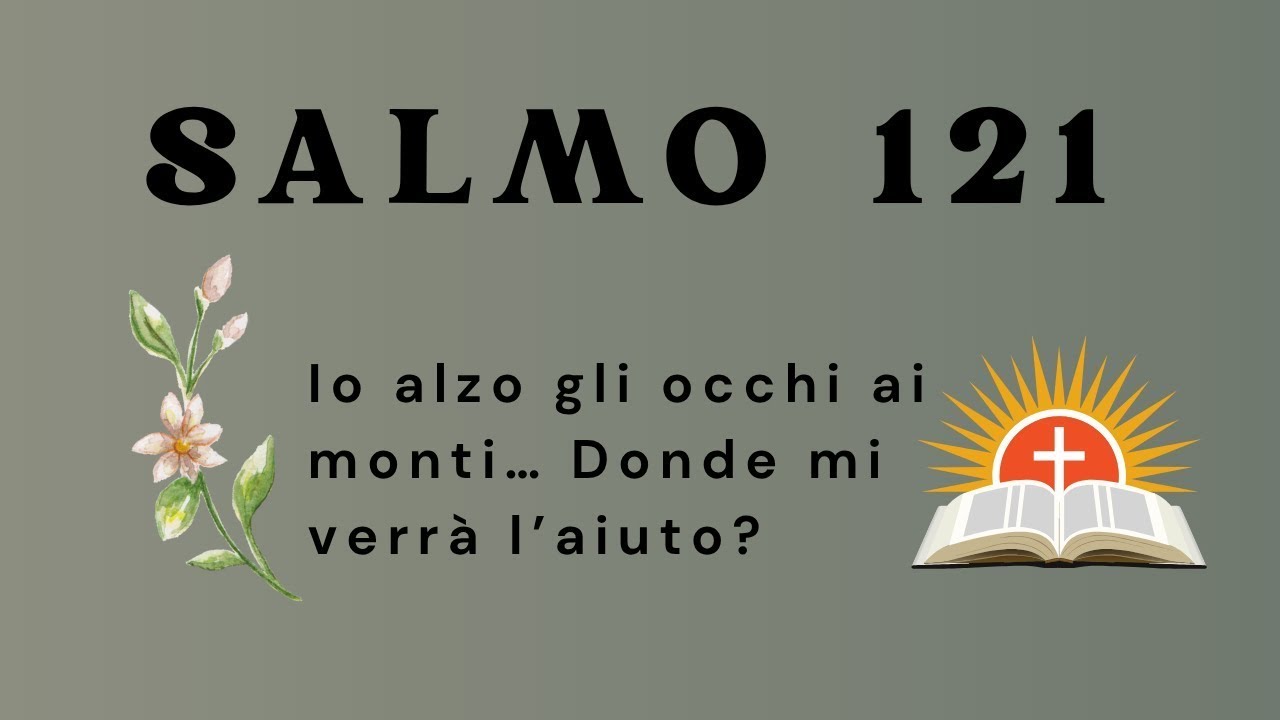 Salmo 121: Il mio aiuto vien dall’Eterno che ha fatto il cielo e la terra.