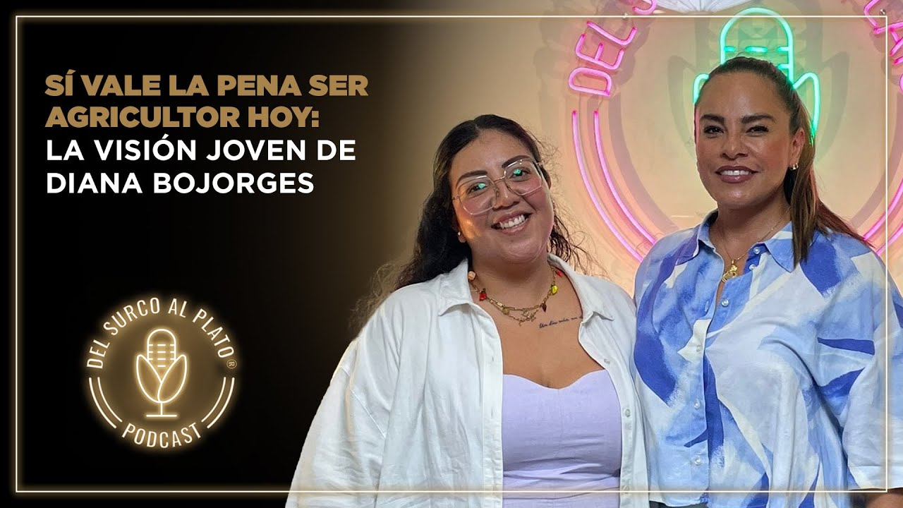 Sí vale la pena ser agricultor hoy: la visión joven de Diana Bojorges  | Del Surco al Plato® Podcast