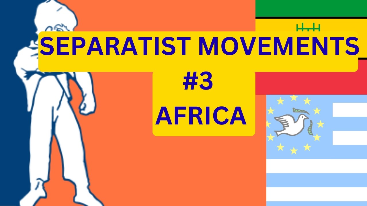 SEPARATIST MOVEMENTS IN AFRICA (PART 3)
