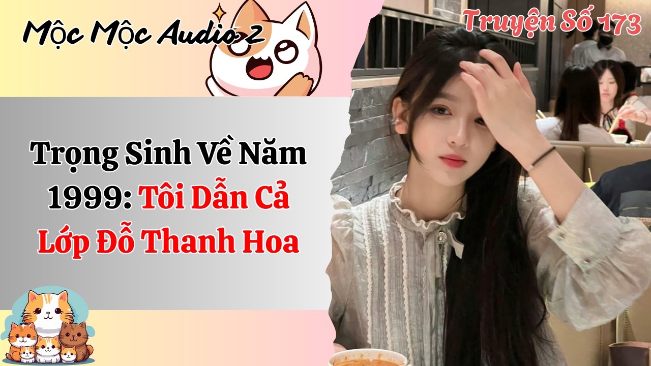 [Full Audio] | Mộc Mộc Audio Số 173| Trọng Sinh Về Năm 1999: Tôi Dẫn Cả Lớp Đỗ Thanh Hoa