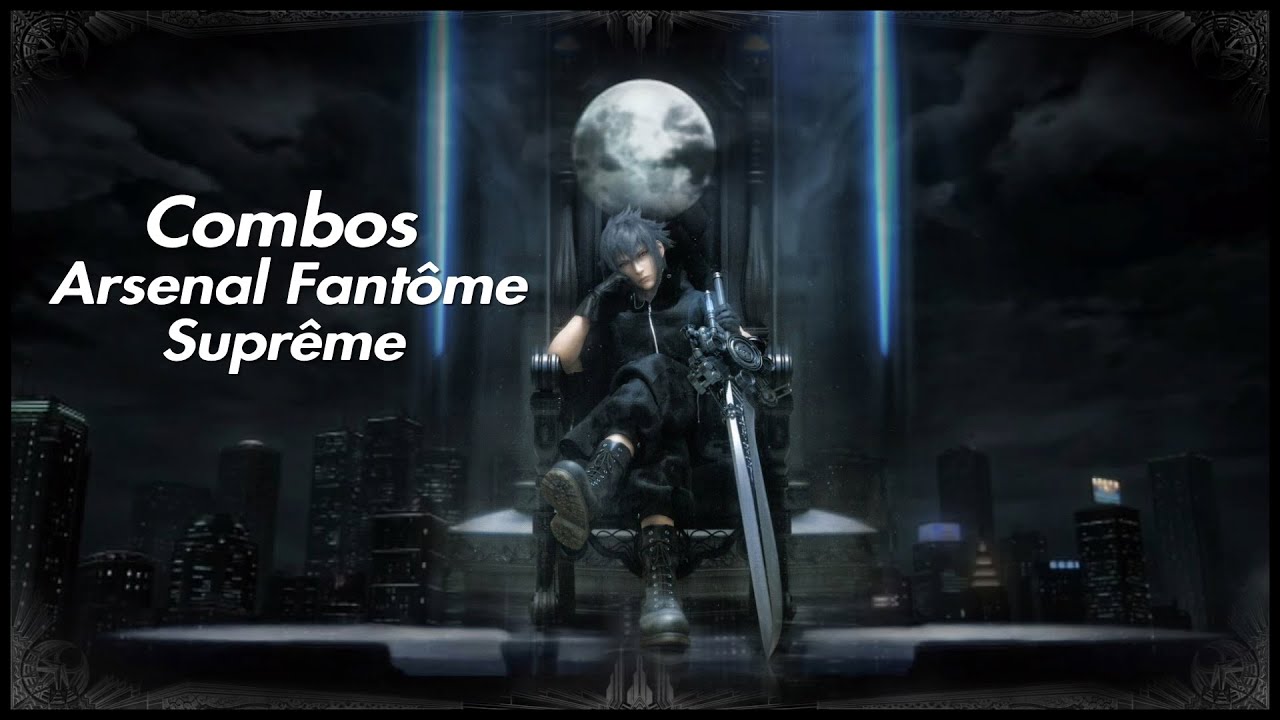 Final Fantasy XV Royal Edition Arsenal Fantôme Suprême Combos