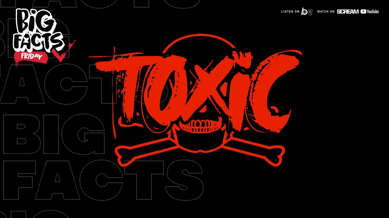 BIG FACTS FRIDAY- Toxic