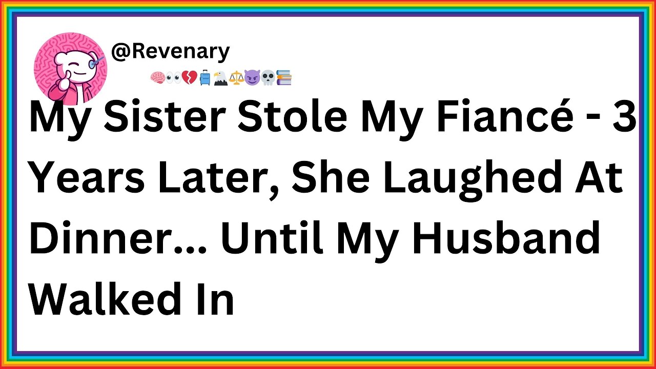 My Sister Stole My Fiancé - 3 Years Later, She Laughed At Dinner... Until My Husband Walked In