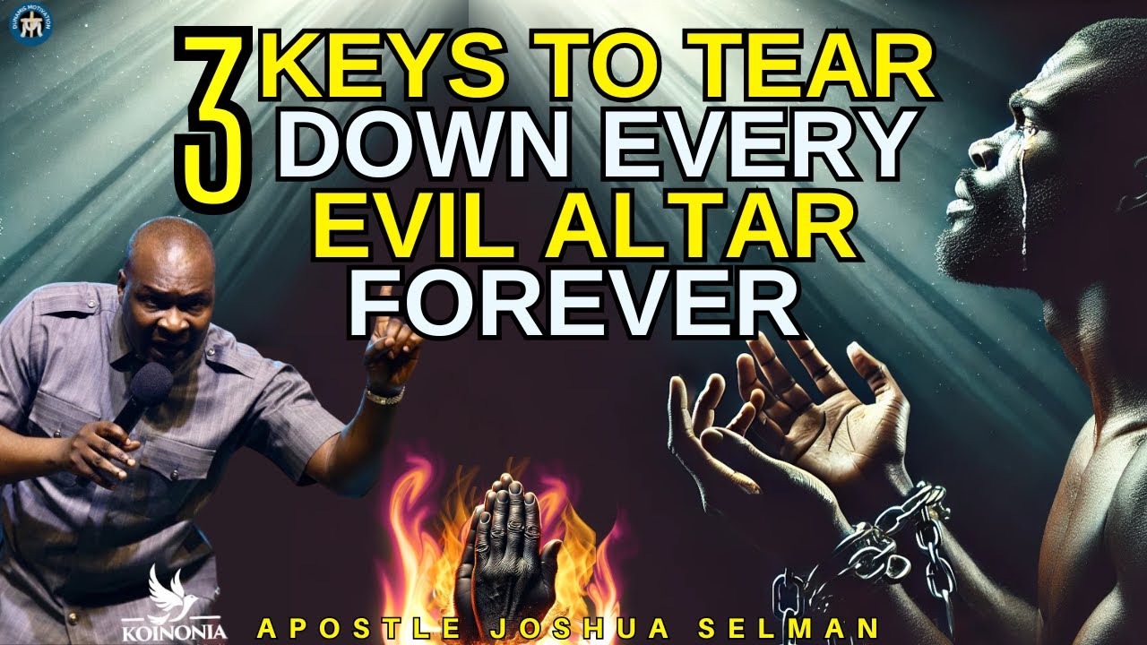 3 KEYS TO TEARING DOWN EVERY EVIL ALTARS | APOSTLE JOSHUA SELMAN